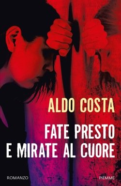 Fate presto e mirate al cuore di Aldo Costa Piemme