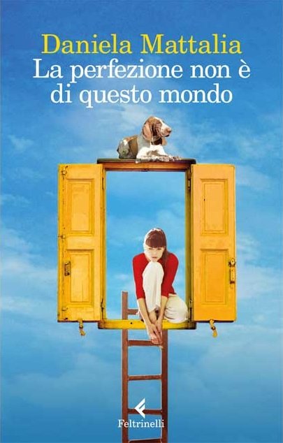 La perfezione non è di questo mondo - Daniela Mattalia - Feltrinelli