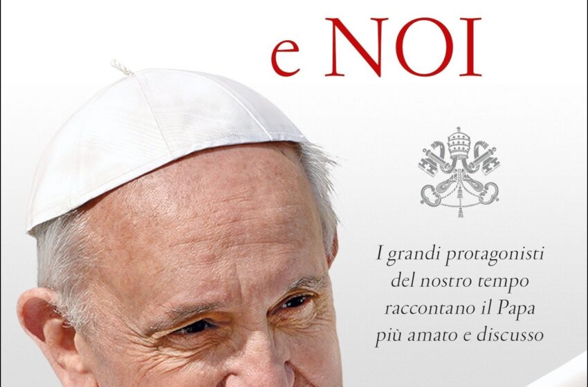Francesco e noi. I grandi protagonisti del nostro tempo raccontano il papa più amato e discusso - Francesco Antonioli - Piemme