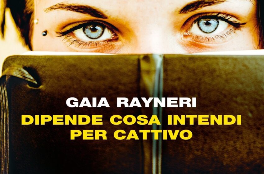 DIPENDE COSA INTENDI PER CATTIVO di Gaia Rayneri, Einaudi,